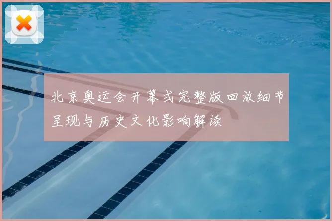 北京奥运会开幕式完整版回放细节呈现与历史文化影响解读